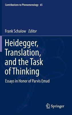 Heidegger, Translation, and the Task of Thinking: Essays in Honor of Parvis Emad by 