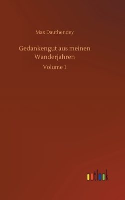 Gedankengut aus meinen Wanderjahren: Volume 1 by Max Dauthendey