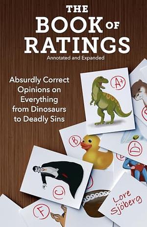 The Book of Ratings (Annotated and Expanded): Absurdly Correct Opinions on Everything from Dinosaurs to Deadly Sins by Lore Fitzgerald Sjoberg