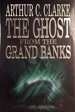 The Ghost from the Grand Banks by Arthur C. Clarke