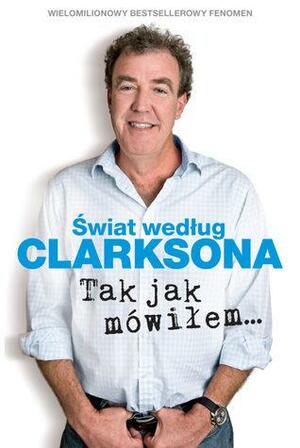 Świat według Clarksona. Tak jak mówiłem… by Jeremy Clarkson