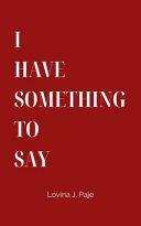 I Have Something to Say by Lovina J. Paje