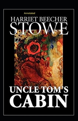 Uncle Tom's Cabin Annotated by Harriet Beecher Stowe