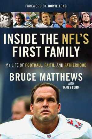 Inside the NFL's First Family: My Life of Football, Faith, and Fatherhood by Bruce Matthews, James Lund