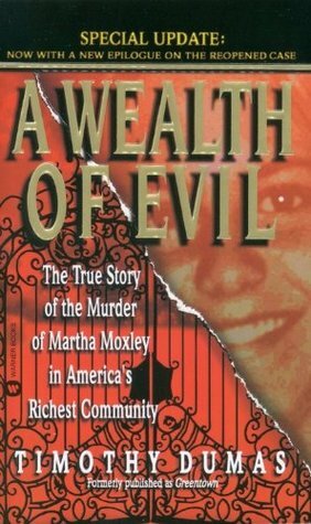A Wealth of Evil: The True Story of the Murder of Martha Moxley in America's Richest Community by Timothy Dumas