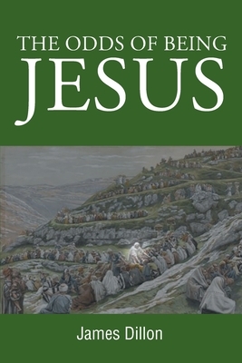 The Odds of Being Jesus by James Dillon