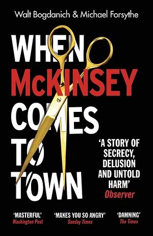 When McKinsey Comes to Town by Walt Bogdanich, Michael Forsythe