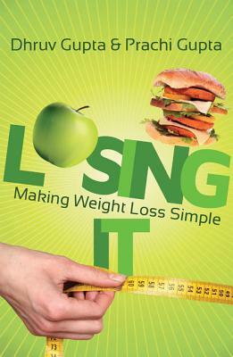 Losing It! Making Weight Loss Simple by Dhruv Gupta, Prachi Gupta