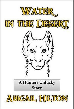 Water in the Desert: a Hunters Unlucky Story by Abigail Hilton