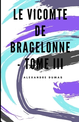 Le Vicomte de Bragelonne - Tome III Illustree by Alexandre Dumas