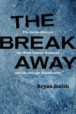 The Breakaway: The Inside Story of the Wirtz Family Business and the Chicago Blackhawks by Bryan Smith