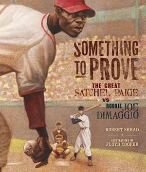 Something to Prove: The Great Satchel Paige vs. Rookie Joe Dimaggio by Robert Skead