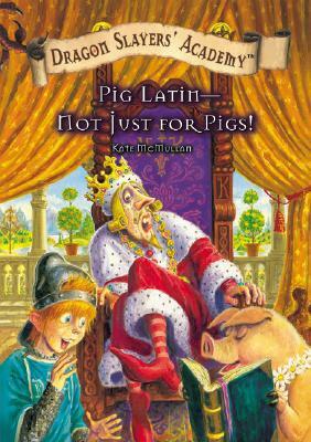 Pig Latin— Not Just for Pigs! by Kate McMullan