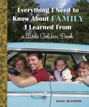 Everything I Need to Know about Family I Learned from a Little Golden Book by Diane Muldrow