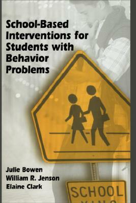 School-Based Interventions for Students with Behavior Problems by William R. Jenson, Elaine Clark, Julie Bowen