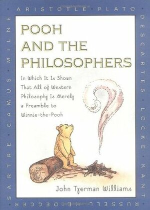 Pooh and the Philosophers: In Which It Is Shown That All of Western Philosophy Is Merely a Preamble to Winnie-the-Pooh by John Tyerman Williams, Ernest H. Shepard