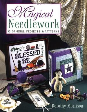 Magical Needlework: 35 Original Projects & Patterns by Dorothy Morrison