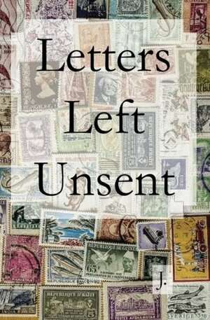 Letters Left Unsent by J.