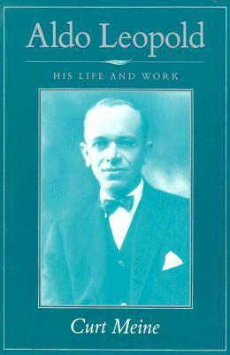 Aldo Leopold: His Life and Work by Curt D. Meine