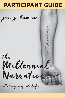 The Millennial Narrative: Participant Guide: Sharing a Good Life by Jaco J. Hamman