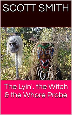 The Lyin', the Witch & the Whore Probe by Scott Smith