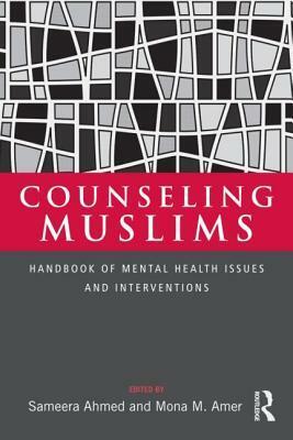 Counseling Muslims: Handbook of Mental Health Issues and Interventions by Mona M. Amer, Aisha Utz, Sameera Ahmed