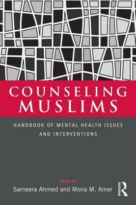 Counseling Muslims: Handbook of Mental Health Issues and Interventions by Sameera Ahmed, Aisha Utz, Mona M. Amer