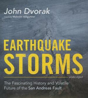 Earthquake Storms: The Fascinating History and Volatile Future of the San Andreas Fault by John Dvorak