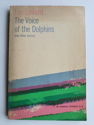 The Voice of the Dolphins and other stories by Leo Szilard, Leo Szilard