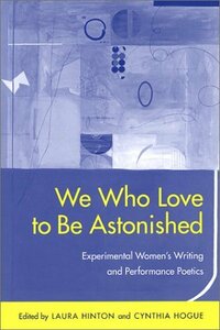 We Who Love to Be Astonished: Experimental Women's Writing and Performance Poetics (Modern & Contemporary Poetics) by Charles Altieri, Charles Borkhuis, Laura Hinton, Nicole Cooley, Carla Harryman, Linda A. Kinnahan, Aldon Lynn Nielsen, Lynn Keller, Eileen Gregory, Jonathan Monroe, AnaLouise Keating, Susan McCabe, Rachel Blau DuPlessis, Ron Silliman, Kathleen Crown, Heather H. Thomas, Alan Golding, Cynthia Hogue