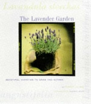 The Lavender Garden: Beautiful Varieties to Grow and Gather by Robert Kourik, Deborah Jones