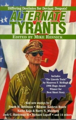 Alternate Tyrants by Jack Nimersheim, Mark Bourne, Louise Rowder, Jack C. Haldeman II, Barbara Delaplace, Lawrence Schimel, Kathe Koja, Mike Resnick, Karawynn Long, Lyn Nichols, Michelle Sagara West, Nick DiChario, Edo Van Belkom, Laura Resnick, Richard A. Lupoff, Roland J. Green, Barry N. Malzberg, Adrienne Gormley, Barclay Shaw, Gregory Feeley, Kristine Kathryn Rusch, Frank M. Robinson, Brian M. Thomsen, Maureen F. McHugh