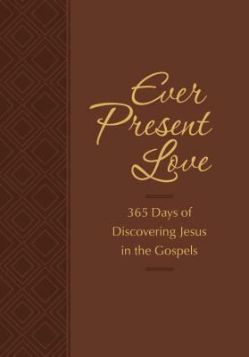 Ever Present Love: 365 Days of Discovering Jesus in the Gospels by Brian Simmons, Gretchen Rodriguez