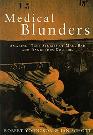 Medical Blunders: Amazing True Stories of Mad, Bad, and Dangerous Doctors by Robert M. Youngson