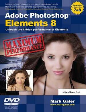 Adobe Photoshop Elements 8: Maximum Performance: Unleash the Hidden Performance of Elements by Mark Galer