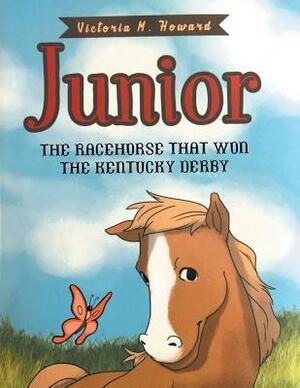 Junior: The Racehorse That Won Kentucky Derby by Victoria M. Howard