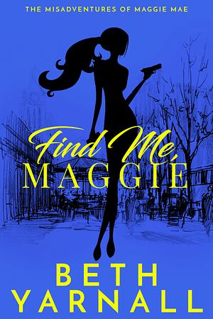 Find Me Maggie by Beth Yarnall