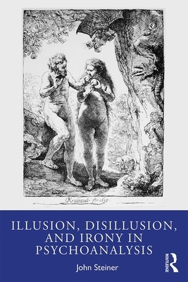 Illusion, Disillusion, and Irony in Psychoanalysis by John Steiner