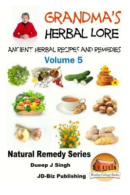 Grandma's Herbal Lore - Ancient Herbal Recipes and Remedies - Volume 5 by Dueep Jyot Singh, John Davidson