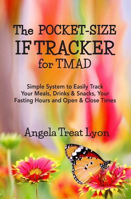 The Pocket-Size IF Tracker for TMAD: Simple System to Easily Track Your Meals, Drinks & Snacks, Your Fasting Hours and Open & Close Times - 54 pgs - s by Angela Treat Lyon