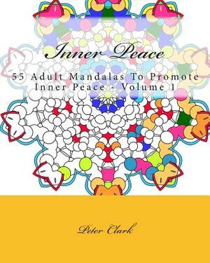 Inner Peace: 55 Adult Mandalas To Promote Inner Peace - Volume 1 by Peter Clark