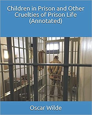 Children in prison and other cruelties of prison life by Oscar Wilde