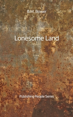 Lonesome Land - Publishing People Series by B. M. Bower