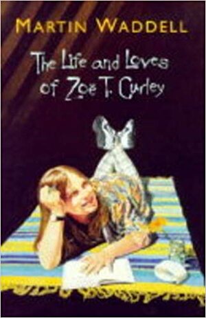 The Life And Loves Of Zoe T. Curley by Martin Waddell