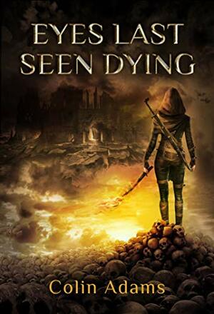 Eyes Last Seen Dying by Colin Adams