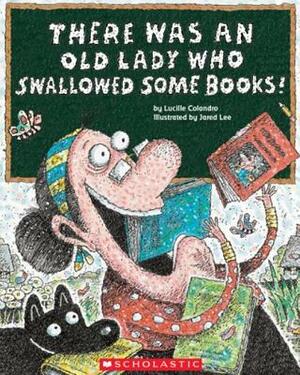 There Was an Old Lady Who Swallowed Some Books! by Lucille Colandro