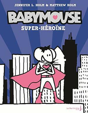 Babymouse - tome 2 Super héroïne by Jennifer L. Holm, Matthew Holm