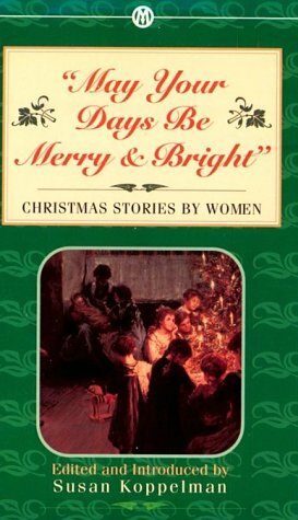 May Your Days Be Merry and Bright: Christmas Stories by Women by Susan Koppelman