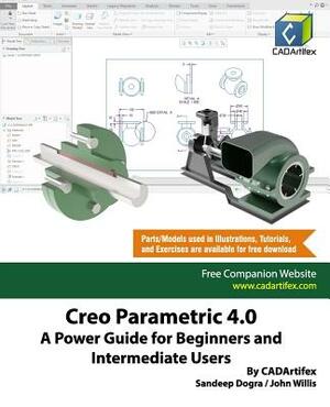 Creo Parametric 4.0: A Power Guide for Beginners and Intermediate Users by John Willis, Sandeep Dogra, Cadartifex