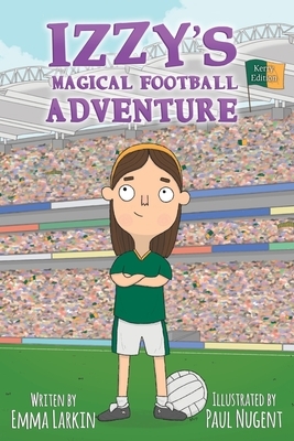 Izzys Magical Football Adventure Kerry Edition by Emma Larkin